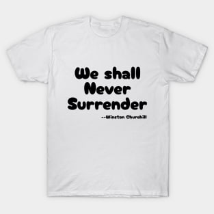 "We shall Never Surrender" --Winston Churchill T-Shirt